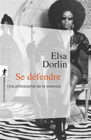 Se défendre : une philosophie de la violence - Elsa Dorlin