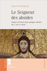 Le Seigneur des absides : images du Christ dans quelques absides du IVe au XXIe siècle - Sylvie Bethmont-Gallerand