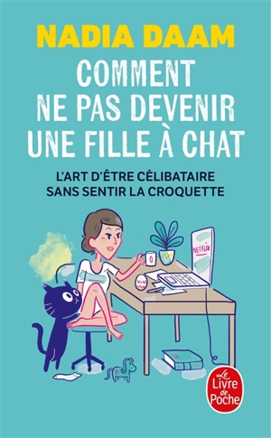 Comment ne pas devenir une fille à chat : l'art d'être célibataire sans sentir la croquette - Nadia Daam