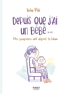 Depuis que j'ai un bébé... : mes paupières ont déposé le bilan - Leslie Plée