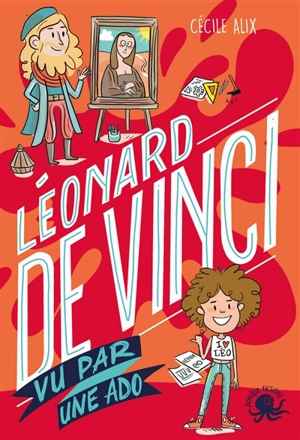 100 % bio. Léonard de Vinci : vu par une ado - Cécile Alix