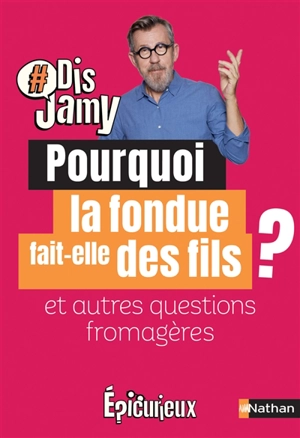 Pourquoi la fondue fait-elle des fils ? : et autres questions fromagères - Jamy Gourmaud