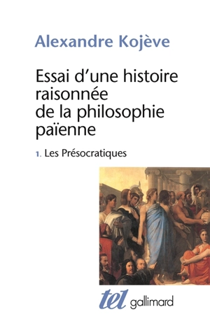 Essai d'une histoire raisonnée de la philosophie païenne. Vol. 1. Les présocratiques - Alexandre Kojève