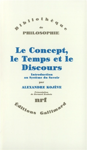 Le Concept, le temps et le discours : introduction au système du savoir - Alexandre Kojève