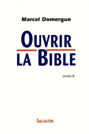 Ouvrir la Bible : commentaires des lectures bibliques des dimanches et fêtes de l'année B - Marcel Domergue