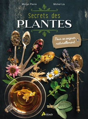 Secrets des plantes : pour se soigner naturellement - Michel Pierre