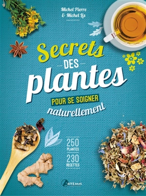 Secrets des plantes : pour se soigner naturellement : 250 plantes, 230 recettes - Michel Pierre