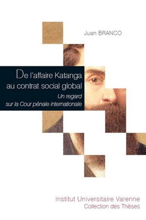 De l'affaire Katanga au contrat social global : un regard sur la Cour pénale internationale - Juan Branco