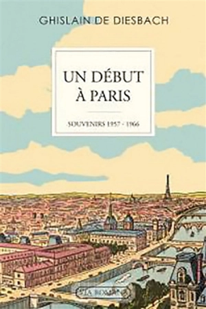 Un début à Paris : souvenirs : 1957-1966 - Ghislain de Diesbach