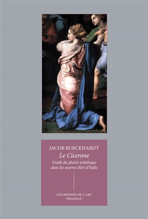 Le Cicerone : guide du plaisir esthétique dans les oeuvres d'art d'Italie - Jacob Burckhardt