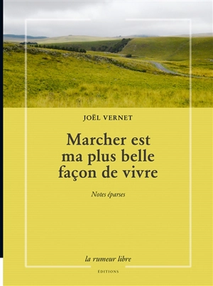 Marcher est ma plus belle façon de vivre : notes éparses - Joël Vernet