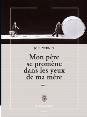 Mon père se promène dans les yeux de ma mère : récit - Joël Vernet