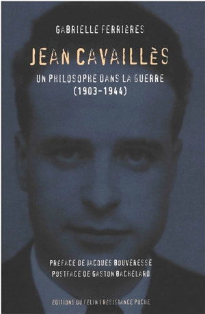 Jean Cavaillès : un philosophe dans la guerre, 1903-1944 - Gabrielle Ferrières