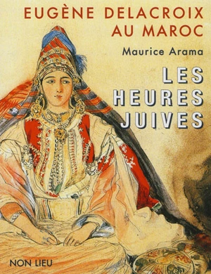 Eugène Delacroix au Maroc : les heures juives - Maurice Arama