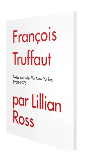 François Truffaut par Lillian Ross : textes issus de The New Yorker, 1960-1976 - Lillian Bos Ross