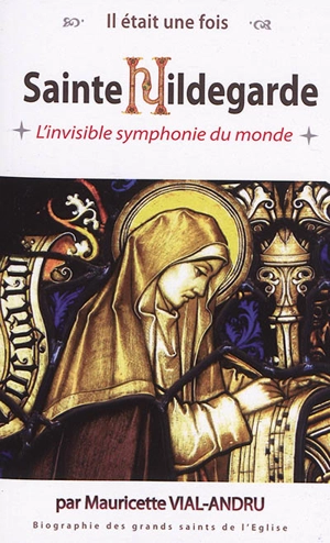 Sainte Hildegarde : l'invisible symphonie du monde - Mauricette Vial-Andru