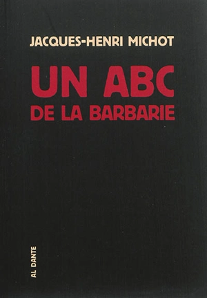 Un abc de la barbarie ou Bréviaire des bruits - Jacques-Henri Michot