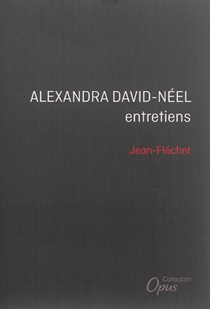 Alexandra David-Néel : entretiens - Alexandra David-Neel