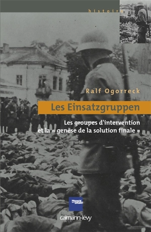 Les Einsatzgruppen : les groupes d'intervention et la genèse de la solution finale - Ralf Ogorreck