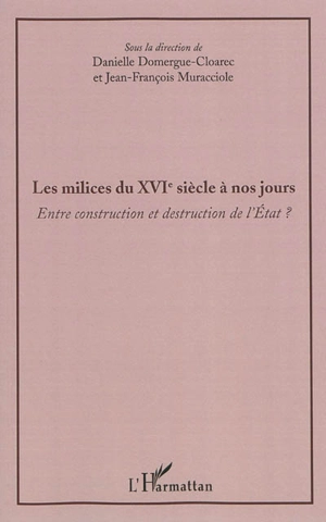 Les milices du XVIe siècle à nos jours : entre construction et destruction de l'Etat ?