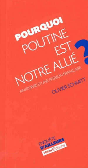 Pourquoi Poutine est notre allié ? : anatomie d'une passion française - Olivier Schmitt