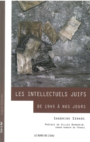 Les intellectuels juifs de 1945 à nos jours - Sandrine Szwarc