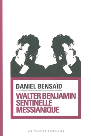 Walter Benjamin : sentinelle messianique : à la gauche du possible - Daniel Bensaïd