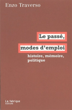 Le passé, modes d'emploi : histoire, mémoire, politique - Enzo Traverso
