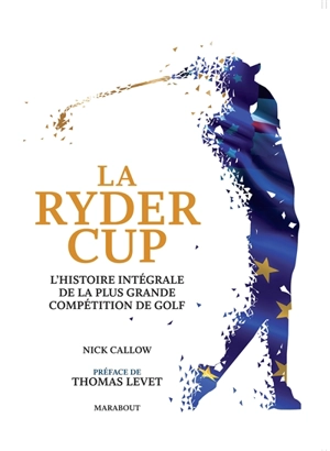 La Ryder Cup : l'histoire intégrale de la plus grande compétition de golf - Nick Callow