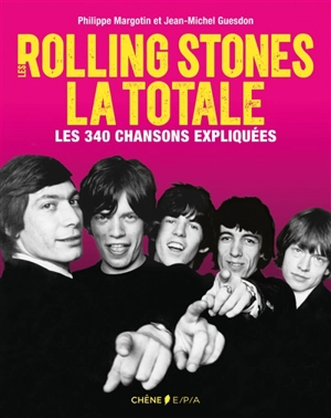 Les Rolling Stones : la totale : les 340 chansons expliquées - Philippe Margotin