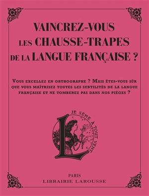 Vaincrez-vous les chausse-trapes de la langue française ? : vous excellez en orthographe ? Mais êtes-vous sûr que vous maîtrisez toutes les subtilités de la langue française et ne tomberez pas dans nos pièges ? - Micheline Sommant