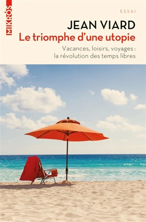 Le triomphe d'une utopie : vacances, loisirs, voyages : la révolution des temps libres - Jean Viard