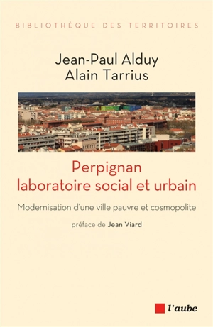 Perpignan : laboratoire social et urbain : modernisation d'une ville pauvre et cosmopolite - Jean-Paul Alduy