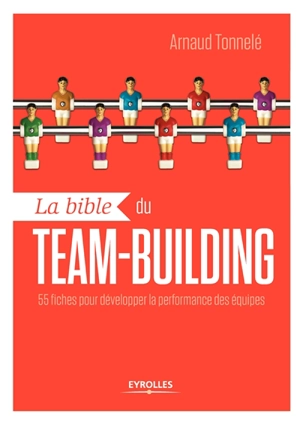La bible du team-building : 55 fiches pour développer la performance des équipes - Arnaud Tonnelé