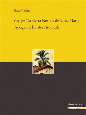 Voyage à la Sierra Nevada de Santa Marta : paysages de la nature tropicale - Elisée Reclus