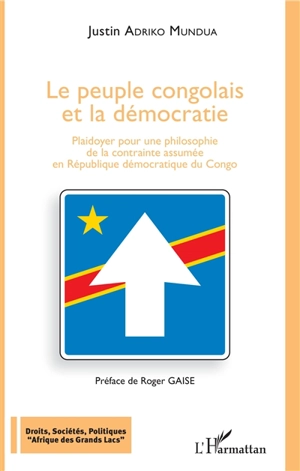 Le peuple congolais et la démocratie : plaidoyer pour une philosophie de la contrainte assumée en République démocratique du Congo - Justin Adriko Mundua