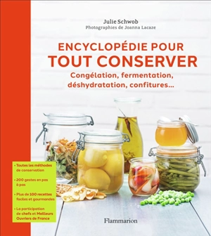 Encyclopédie pour tout conserver : congélation, fermentation, déshydratation, confitures... - Julie Schwob