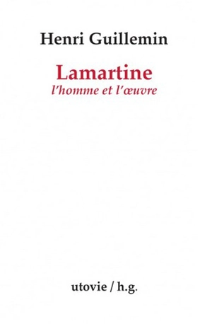 Lamartine : l'homme et l'oeuvre - Henri Guillemin