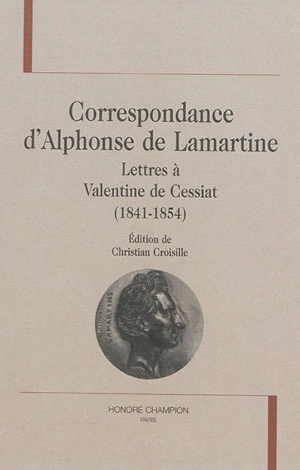 Correspondance d'Alphonse de Lamartine. Lettres à Valentine de Cessiat : 1841-1854 - Alphonse de Lamartine