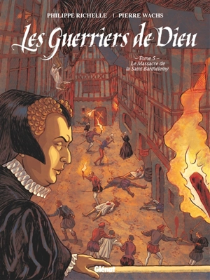 Les guerriers de Dieu. Vol. 5. Le massacre de la Saint-Barthélemy - Philippe Richelle