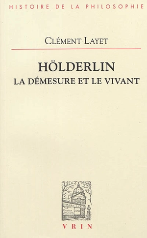 Hölderlin : la démesure et le vivant - Clément Layet