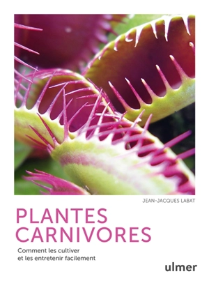 Plantes carnivores : comment les cultiver et les entretenir facilement - Jean-Jacques Labat