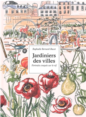 Jardiniers des villes : portraits croqués sur le vif - Raphaèle Bernard-Bacot