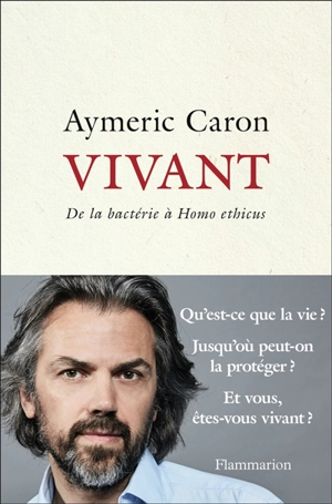 Vivant : de la bactérie à homo ethicus - Aymeric Caron