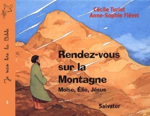 Je sais lire la Bible. Vol. 3. Rendez-vous sur la montagne : Moïse, Elie, Jésus - Cécile Turiot