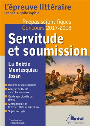 Servitude et soumission : La Boétie, Discours de la servitude volontaire, Montesquieu, Lettres persanes, Ibsen, Une maison de poupée : l'épreuve littéraire français-philosophie, prépas scientifiques, concours 2017-2018