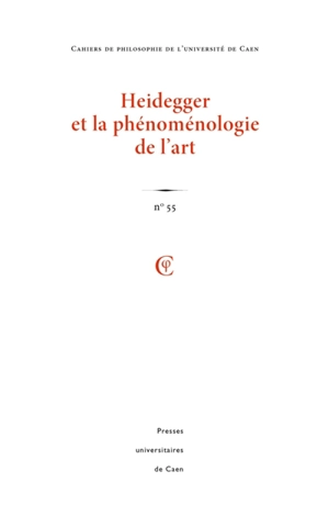 Cahiers de philosophie de l'Université de Caen, n° 55. Heidegger et la phénoménologie de l'art