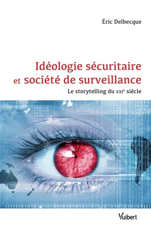 Idéologie sécuritaire et société de surveillance : le storytelling du XXIe siècle - Eric Delbecque