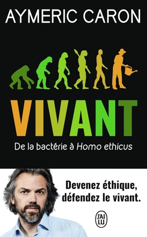 Vivant : de la bactérie à Homo ethicus : document - Aymeric Caron