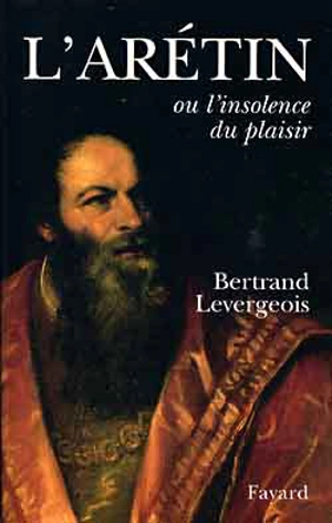 L'Arétin ou L'insolence des plaisirs - Bertrand Levergeois